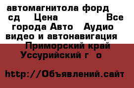 автомагнитола форд 6000 сд  › Цена ­ 500-1000 - Все города Авто » Аудио, видео и автонавигация   . Приморский край,Уссурийский г. о. 